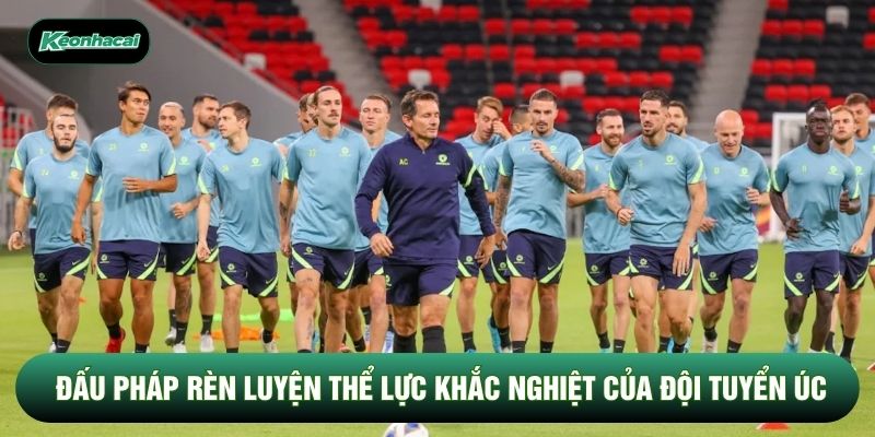 Đấu pháp rèn luyện thể lực khắc nghiệt của đội tuyển Úc Đấu pháp rèn luyện thể lực khắc nghiệt của đội tuyển Úc