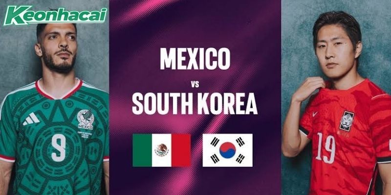 Mexico vs Hàn Quốc quyết đấu vì ngôi đầu bảng A
