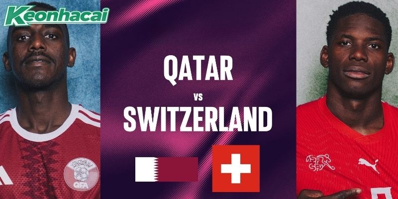 Qatar vs Thụy Sĩ mới đối đầu đúng 1 lần